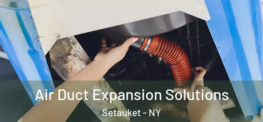 Air Duct Expansion Solutions Setauket - NY
