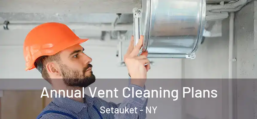 Annual Vent Cleaning Plans Setauket - NY