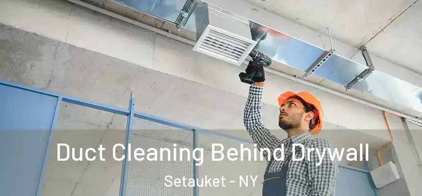  Duct Cleaning Behind Drywall Setauket - NY