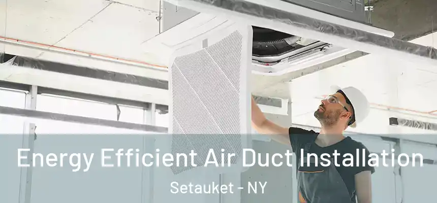 Energy Efficient Air Duct Installation Setauket - NY