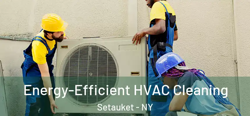 Energy-Efficient HVAC Cleaning Setauket - NY