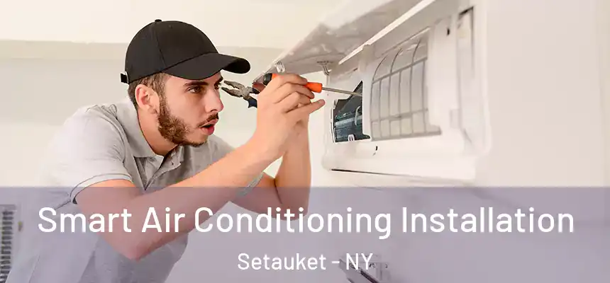 Smart Air Conditioning Installation Setauket - NY