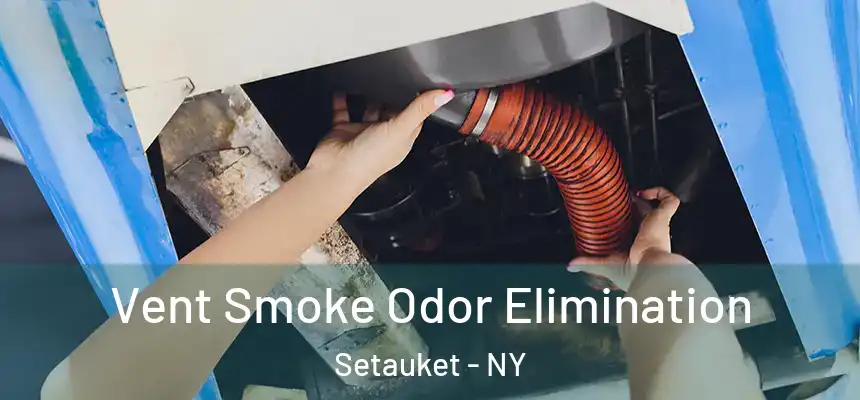  Vent Smoke Odor Elimination Setauket - NY