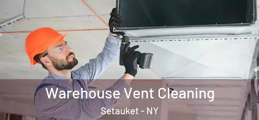  Warehouse Vent Cleaning Setauket - NY